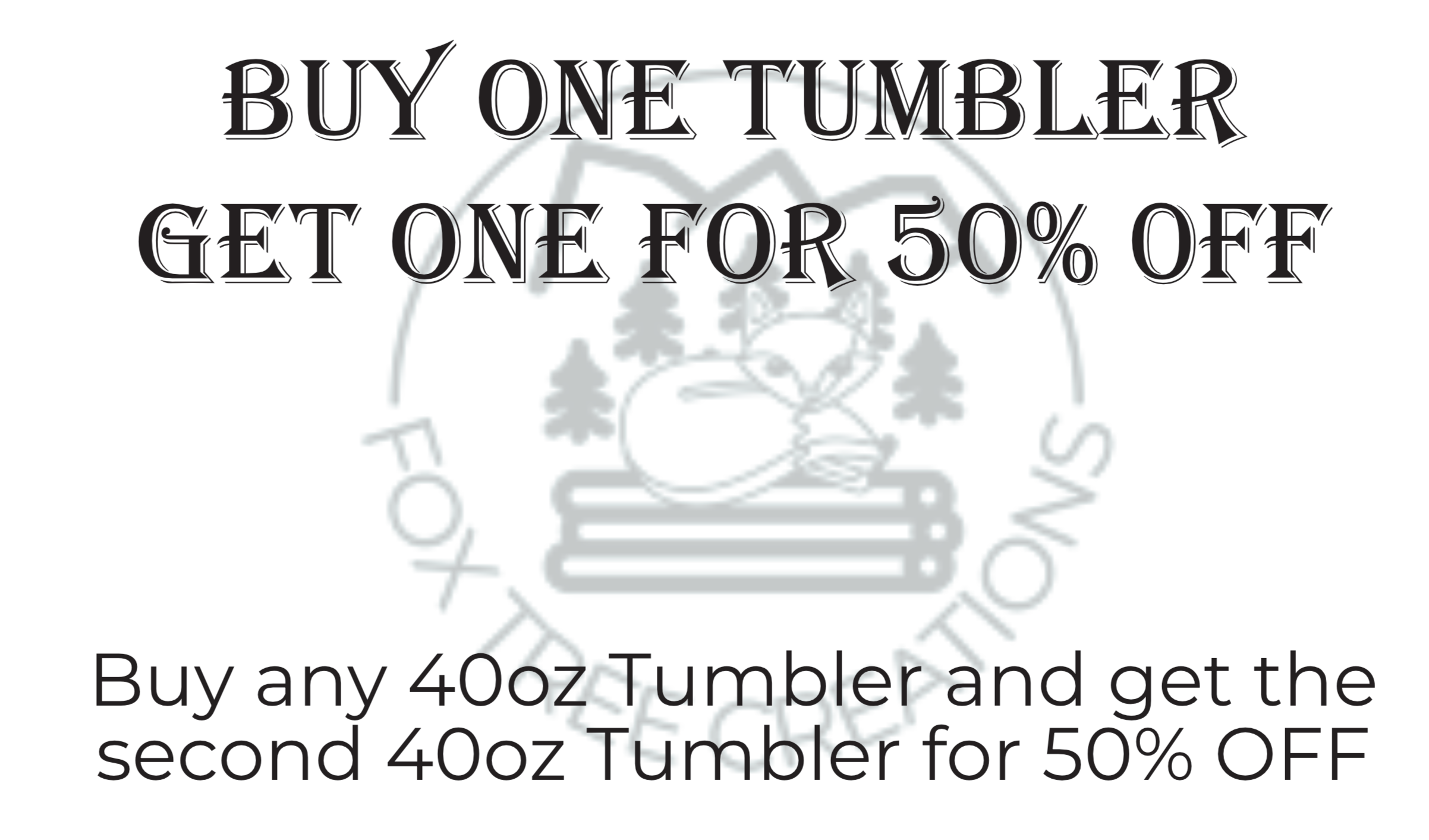 Fox Tree Creations logo advising 50% off when you buy a second 40oz tumbler