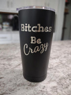 Personalized engraved 20oz tumbler in black with a playful quote Bitches Be Crazy